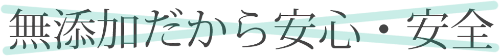 無添加だから安心・安全